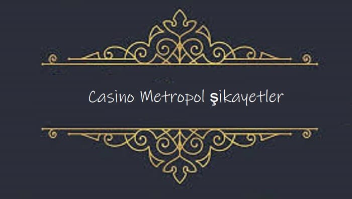 casino metropol sikayetler